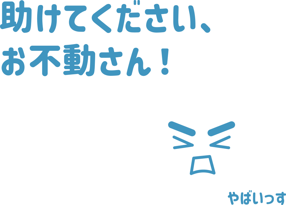 助けてください、お不動さん！