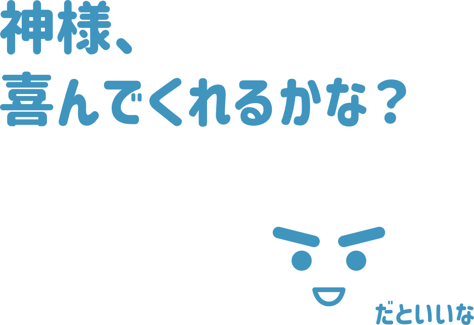 神様、喜んでくれるかな？