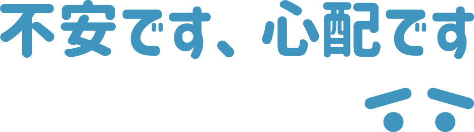 不安です、心配です