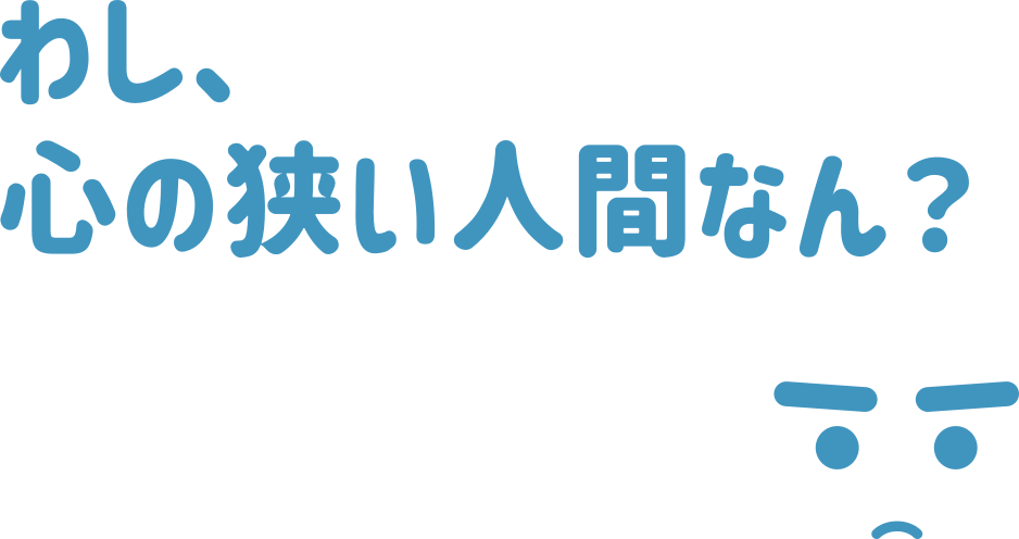 わし、心の狭い人間なん？