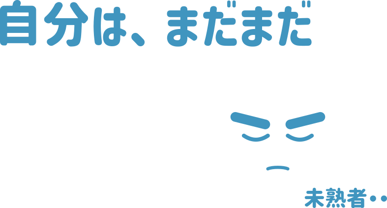 自分は、まだまだ