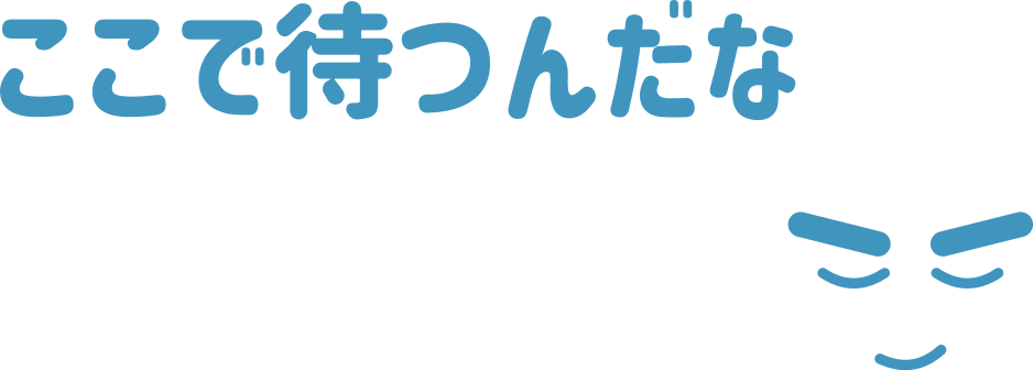 ここで待つんだな